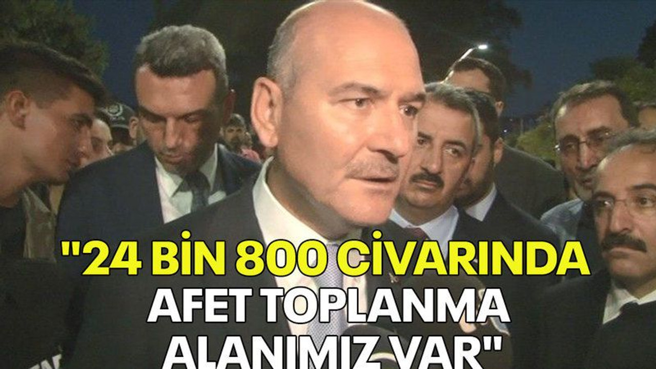 "Bugün 24 bin 800 civarında afet toplanma alanımız var"